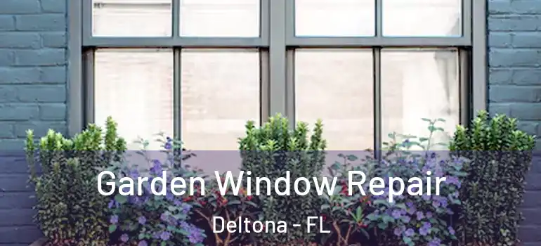  Garden Window Repair Deltona - FL