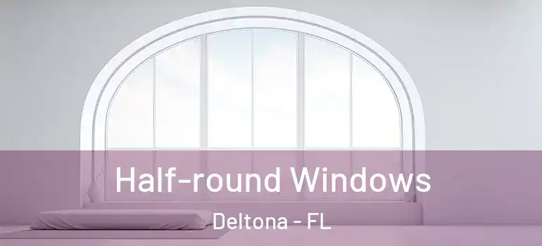  Half-round Windows Deltona - FL